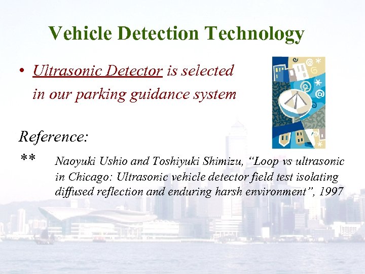 Vehicle Detection Technology • Ultrasonic Detector is selected in our parking guidance system Reference: