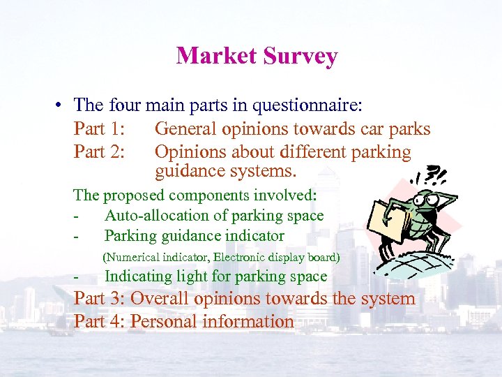 Market Survey • The four main parts in questionnaire: Part 1: General opinions towards