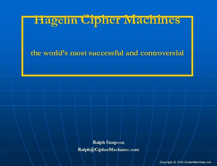 Hagelin Cipher Machines the world’s most successful and controversial Ralph Simpson Ralph@Cipher. Machines. com