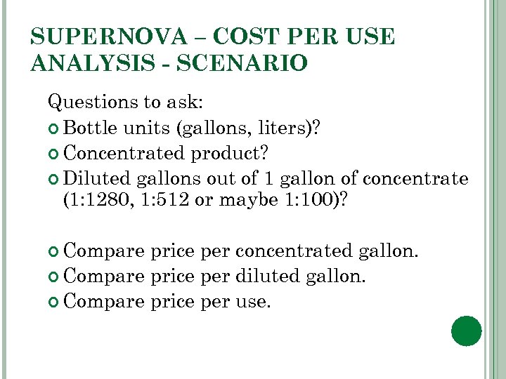 SUPERNOVA – COST PER USE ANALYSIS - SCENARIO Questions to ask: Bottle units (gallons,