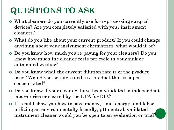 QUESTIONS TO ASK What cleaners do you currently use for reprocessing surgical devices? Are