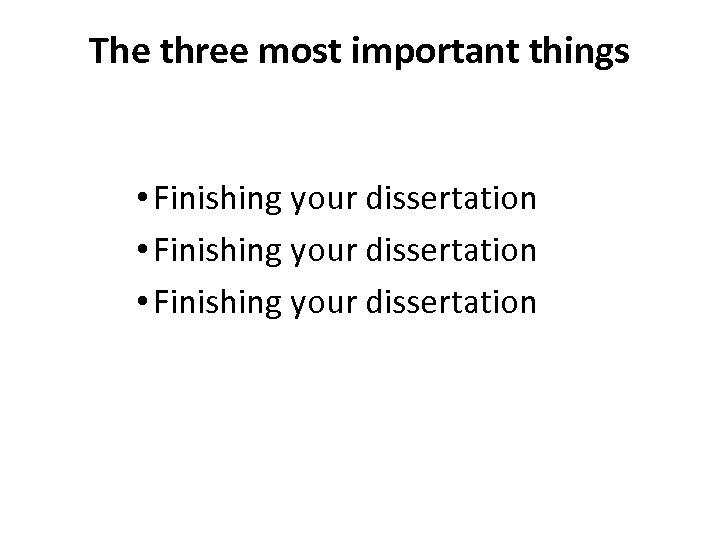 The three most important things • Finishing your dissertation 