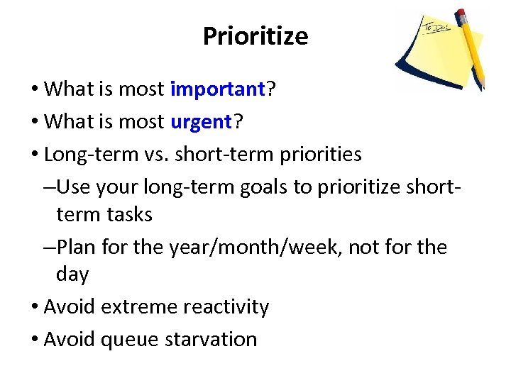 Prioritize • What is most important? • What is most urgent? • Long-term vs.