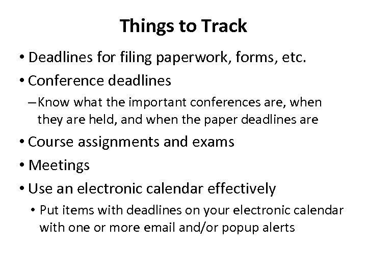 Things to Track • Deadlines for filing paperwork, forms, etc. • Conference deadlines –