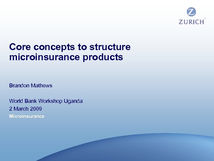 Core concepts to structure microinsurance products Brandon Mathews World Bank Workshop Uganda 2 March