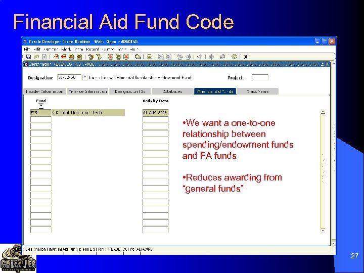 Financial Aid Fund Code • We want a one-to-one relationship between spending/endowment funds and