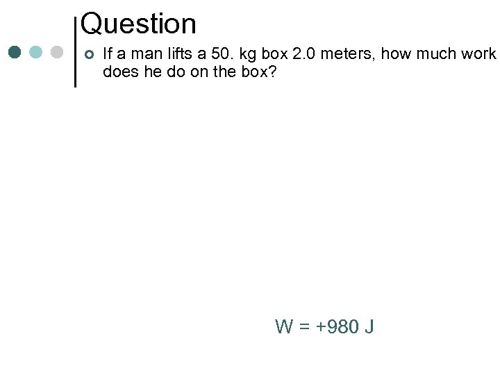 Question ¢ If a man lifts a 50. kg box 2. 0 meters, how