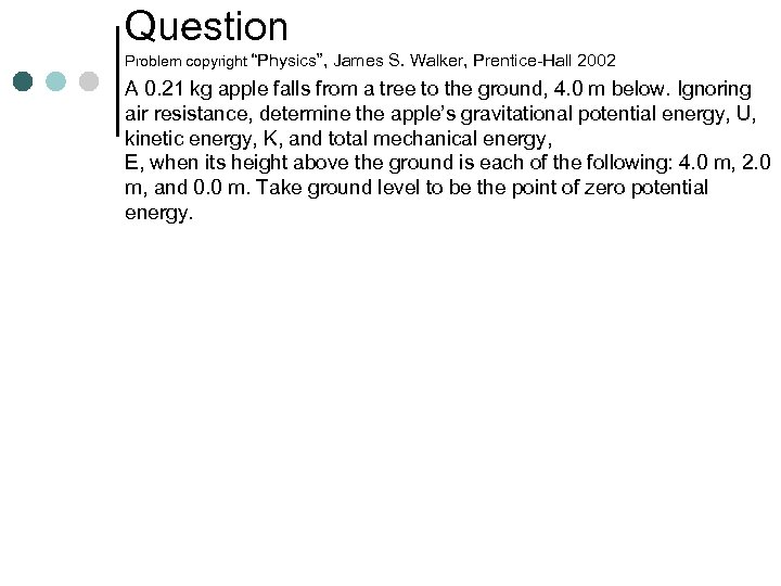 Question Problem copyright “Physics”, James S. Walker, Prentice-Hall 2002 A 0. 21 kg apple