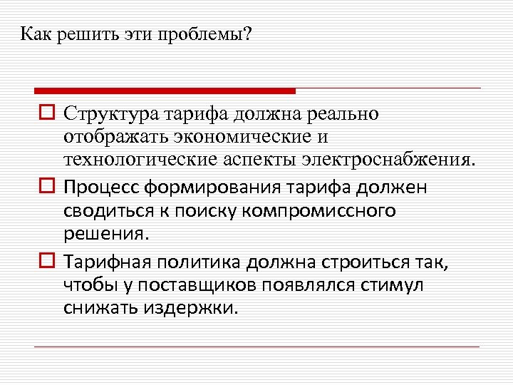 Как решить эти проблемы? o Структура тарифа должна реально отображать экономические и технологические аспекты