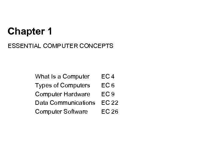 Chapter 1 ESSENTIAL COMPUTER CONCEPTS What Is a Computer Types of Computers Computer Hardware