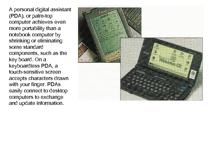 A personal digital assistant (PDA), or palm-top computer achieves even more portability than a