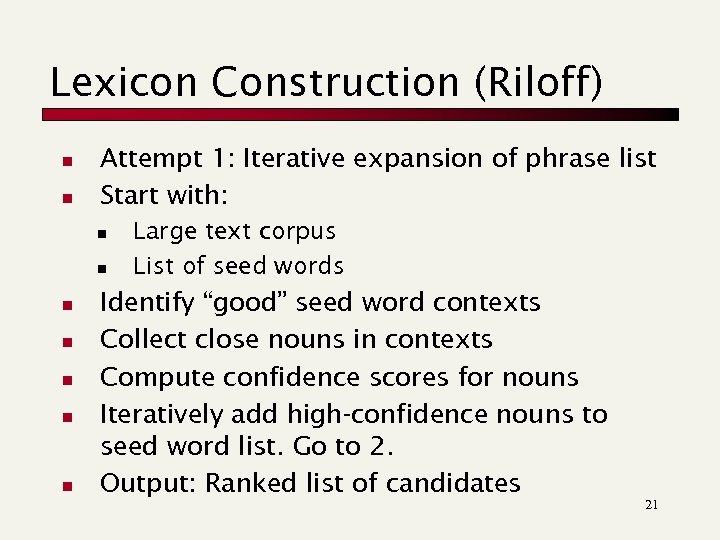 Lexicon Construction (Riloff) n n Attempt 1: Iterative expansion of phrase list Start with: