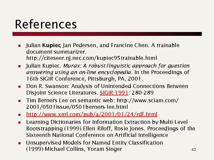 References n n n n Julian Kupiec Jan Pedersen, and Francine Chen. A trainable