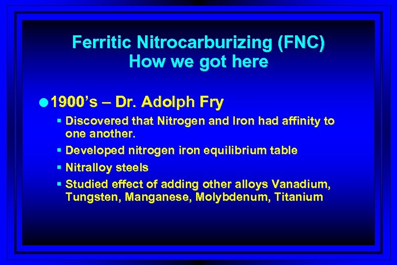 Ferritic Nitrocarburizing (FNC) How we got here l 1900’s – Dr. Adolph Fry §