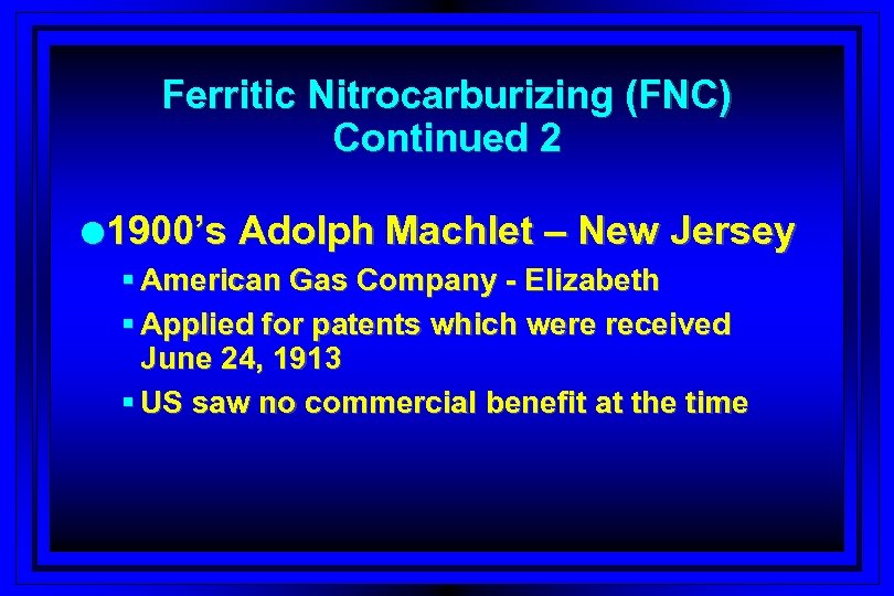 Ferritic Nitrocarburizing (FNC) Continued 2 l 1900’s Adolph Machlet – New Jersey § American