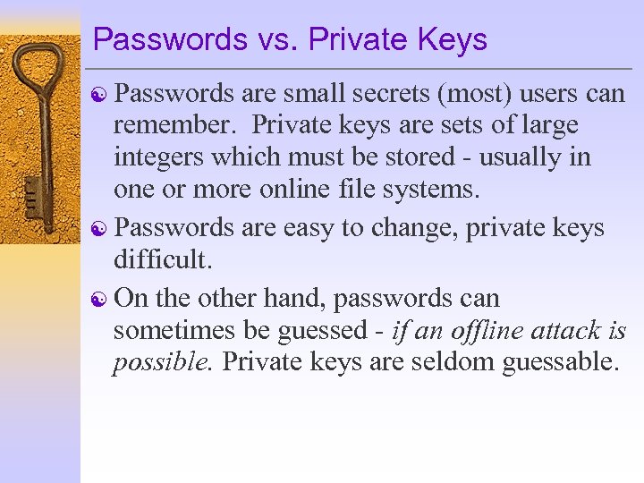 Passwords vs. Private Keys [ Passwords are small secrets (most) users can remember. Private