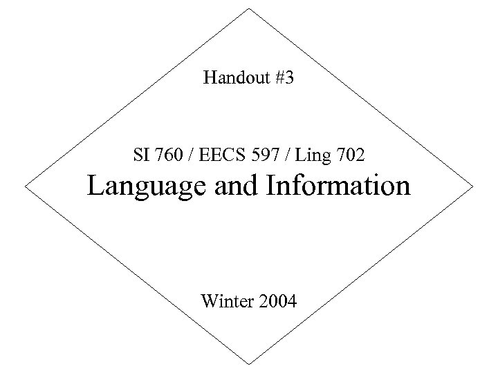 Handout #3 SI 760 / EECS 597 / Ling 702 Language and Information Winter