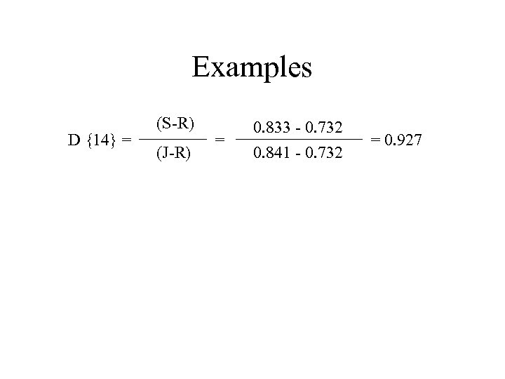 Examples D {14} = (S-R) (J-R) = 0. 833 - 0. 732 0. 841