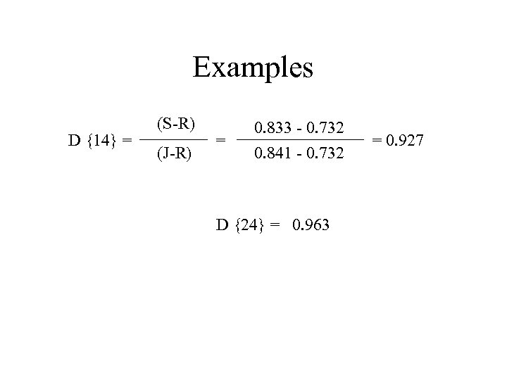 Examples D {14} = (S-R) (J-R) = 0. 833 - 0. 732 0. 841