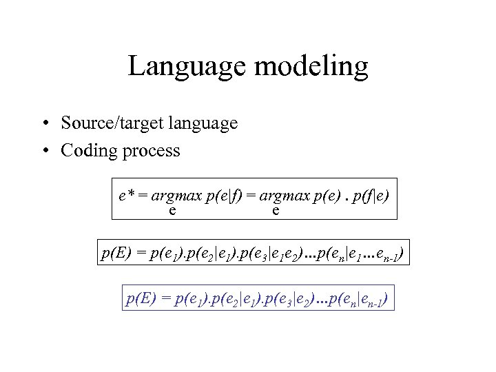 Language modeling • Source/target language • Coding process e* = argmax p(e|f) = argmax