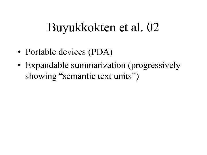 Buyukkokten et al. 02 • Portable devices (PDA) • Expandable summarization (progressively showing “semantic