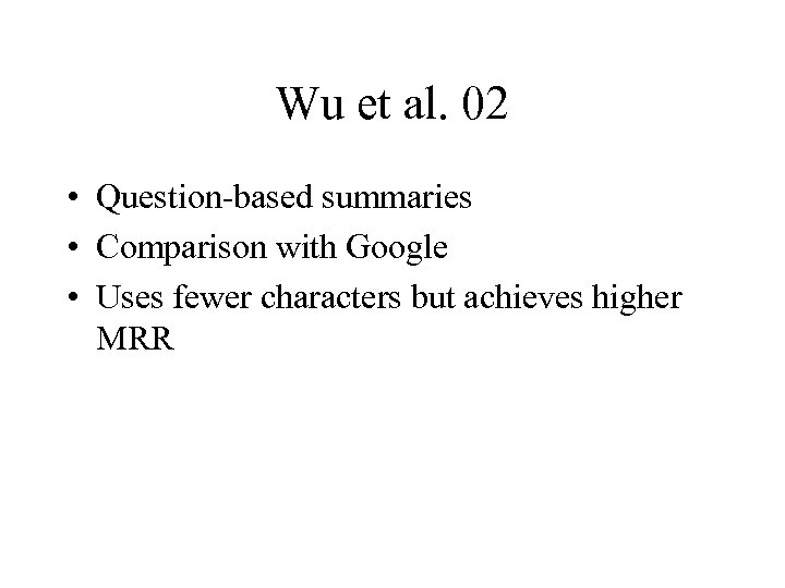 Wu et al. 02 • Question-based summaries • Comparison with Google • Uses fewer