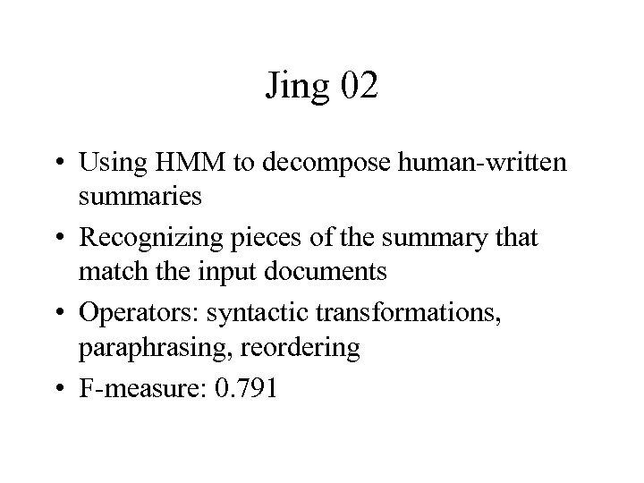 Jing 02 • Using HMM to decompose human-written summaries • Recognizing pieces of the