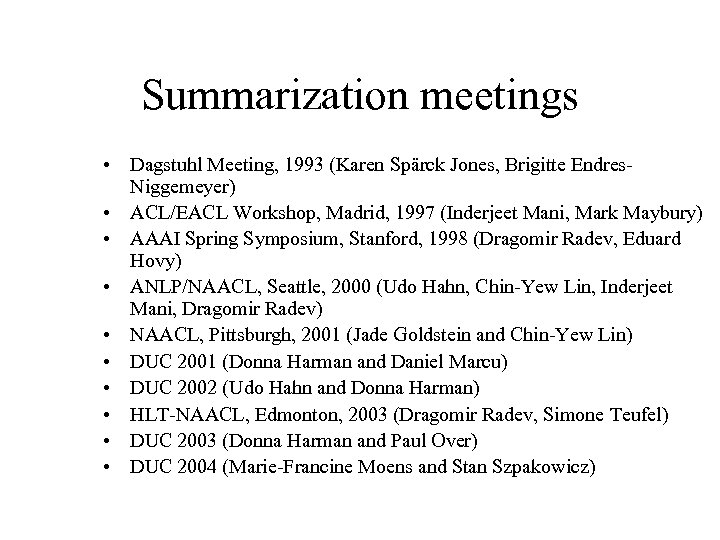 Summarization meetings • Dagstuhl Meeting, 1993 (Karen Spärck Jones, Brigitte Endres. Niggemeyer) • ACL/EACL