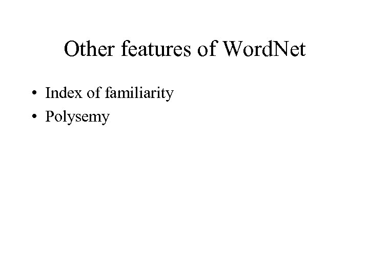 Other features of Word. Net • Index of familiarity • Polysemy 