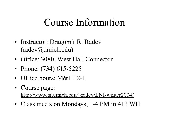 Course Information • Instructor: Dragomir R. Radev (radev@umich. edu) • Office: 3080, West Hall