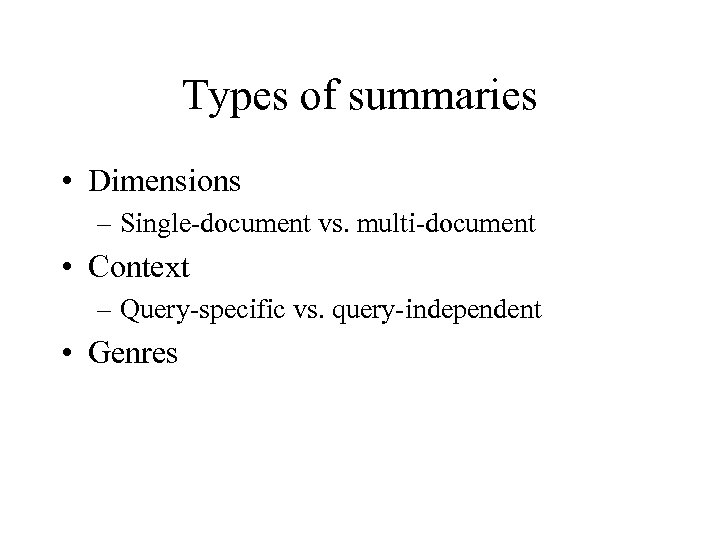 Types of summaries • Dimensions – Single-document vs. multi-document • Context – Query-specific vs.