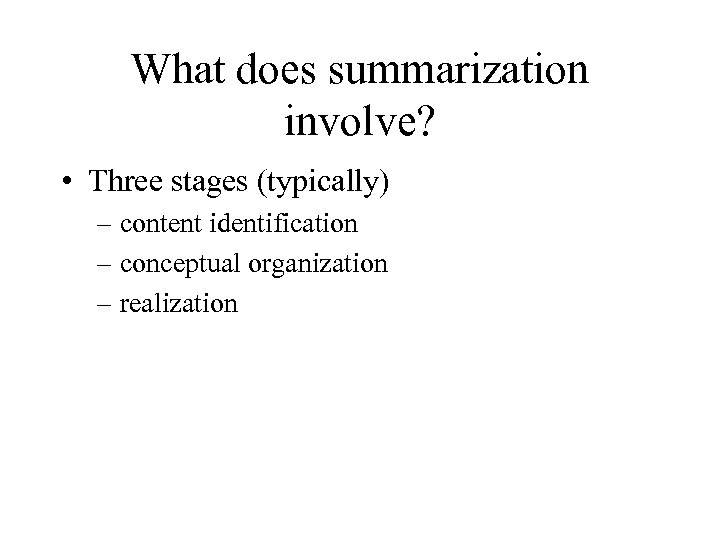 What does summarization involve? • Three stages (typically) – content identification – conceptual organization