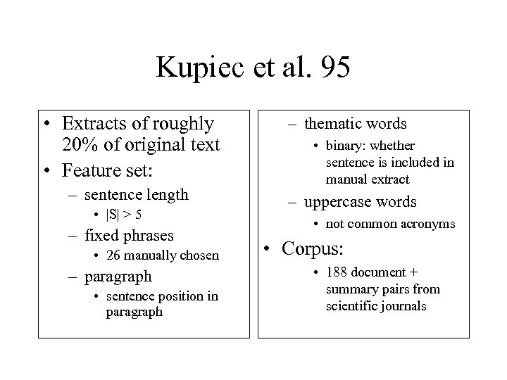 Kupiec et al. 95 • Extracts of roughly 20% of original text • Feature