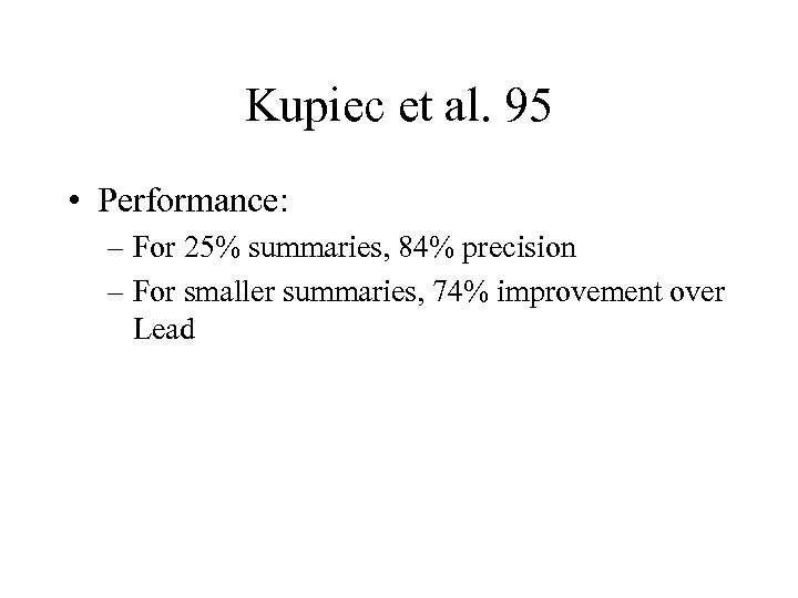 Kupiec et al. 95 • Performance: – For 25% summaries, 84% precision – For