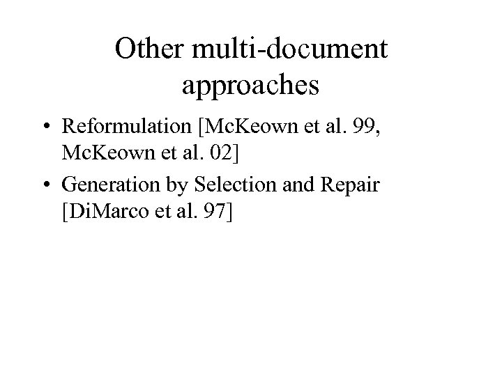 Other multi-document approaches • Reformulation [Mc. Keown et al. 99, Mc. Keown et al.