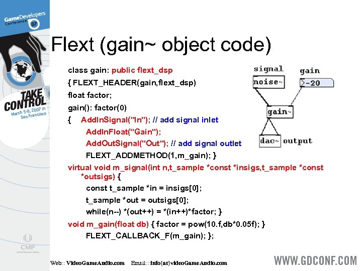 Flext (gain~ object code) class gain: public flext_dsp { FLEXT_HEADER(gain, flext_dsp) float factor; gain():