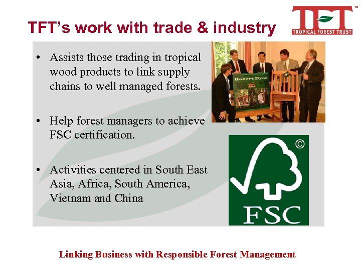 TFT’s work with trade & industry • Assists those trading in tropical wood products