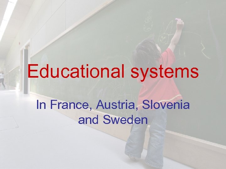 Educational systems In France, Austria, Slovenia and Sweden 