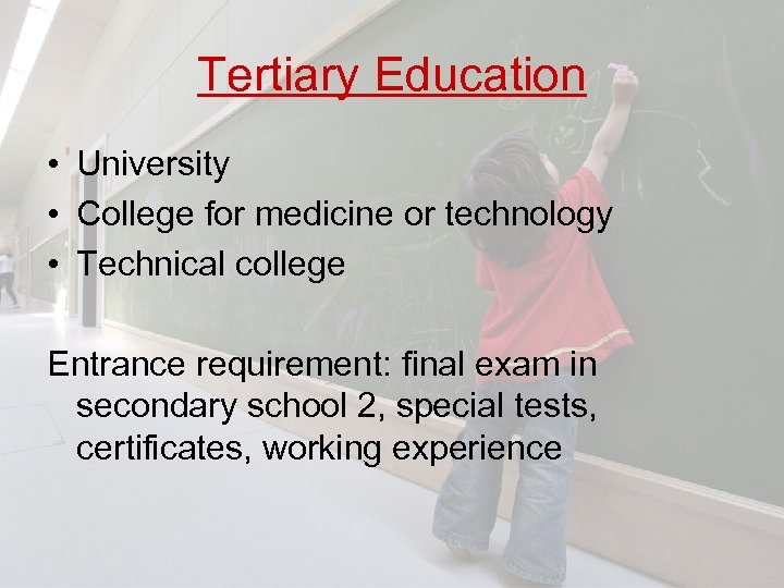 Tertiary Education • University • College for medicine or technology • Technical college Entrance