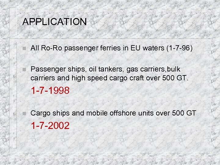 APPLICATION n All Ro-Ro passenger ferries in EU waters (1 -7 -96) n Passenger