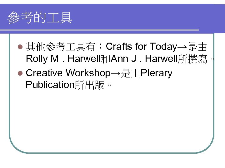 參考的 具 for Today→是由 Rolly M. Harwell和Ann J. Harwell所撰寫。 l Creative Workshop→是由Plerary Publication所出版。 l