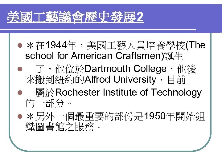 美國 藝議會歷史發展 2 l ＊在 1944年，美國 藝人員培養學校(The school for American Craftsmen)誕生 l 　了，他位於Dartmouth College，他後