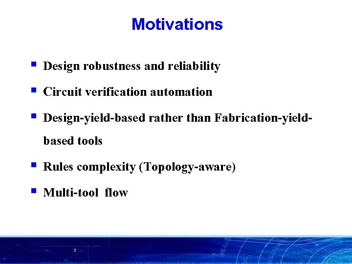 Motivations § Design robustness and reliability § Circuit verification automation § Design-yield-based rather than