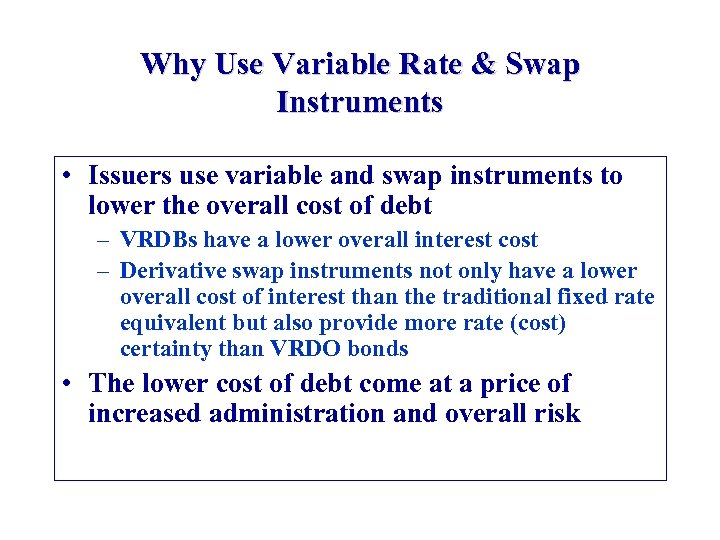 Why Use Variable Rate & Swap Instruments • Issuers use variable and swap instruments