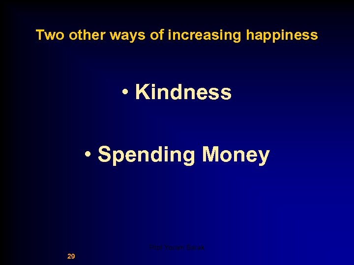 Two other ways of increasing happiness • Kindness • Spending Money Prof Yoram Barak
