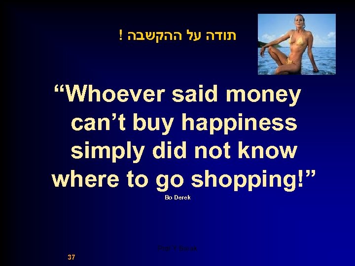 ! תודה על ההקשבה “Whoever said money can’t buy happiness simply did not know
