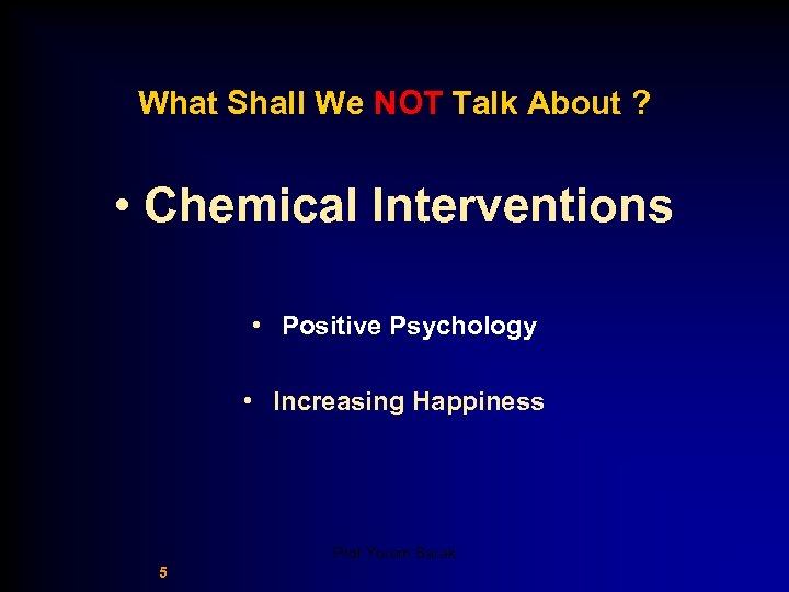What Shall We NOT Talk About ? • Chemical Interventions • Positive Psychology •