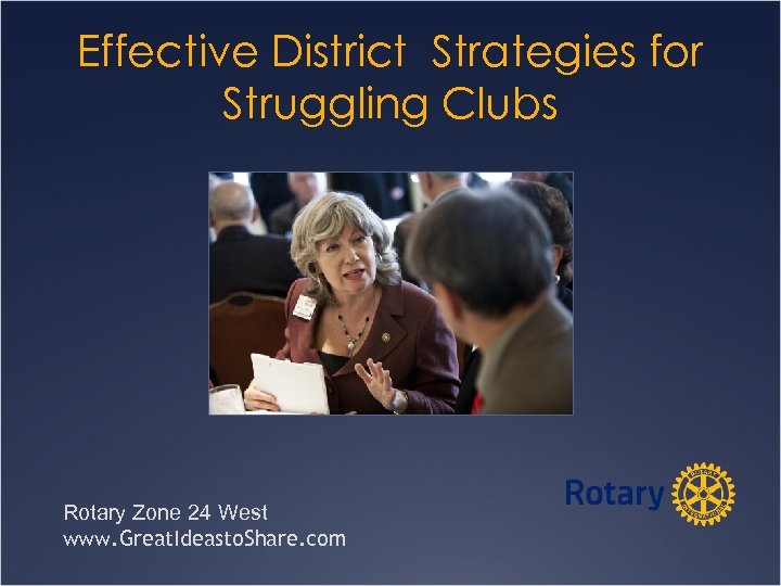 Effective District Strategies for Struggling Clubs Rotary Zone 24 West www. Great. Ideasto. Share.