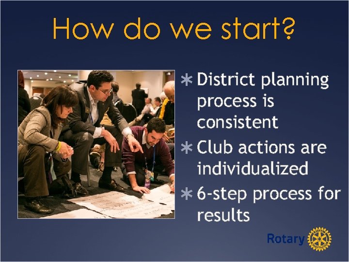 How do we start? Ü District planning process is consistent Ü Club actions are