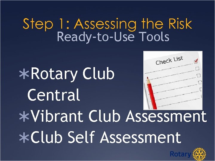 Step 1: Assessing the Risk Ready-to-Use Tools ÜRotary Club Central ÜVibrant Club Assessment ÜClub